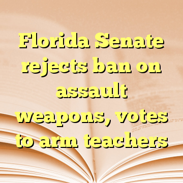 Florida Senate rejects ban on assault weapons, votes to arm teachers