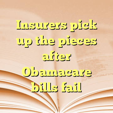 Insurers pick up the pieces after Obamacare bills fail