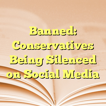 Banned: Conservatives Being Silenced on Social Media