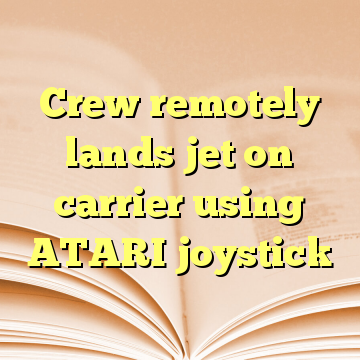 Crew remotely lands jet on carrier using ATARI joystick