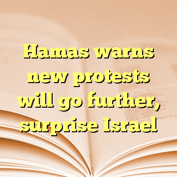 Hamas warns new protests will go further, surprise Israel