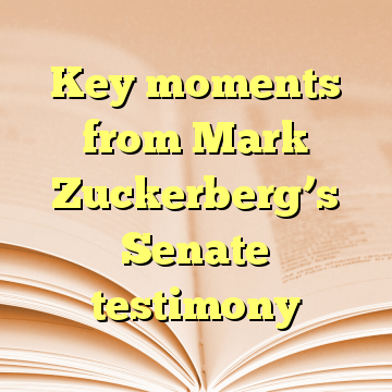 Key moments from Mark Zuckerberg’s Senate testimony
